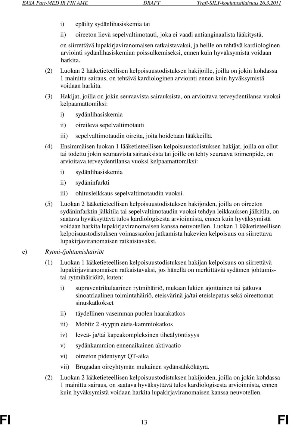 (2) Luokan 2 lääketieteellisen kelpoisuustodistuksen hakijoille, joilla on jokin kohdassa 1 mainittu sairaus, on tehtävä kardiologinen arviointi ennen kuin hyväksymistä voidaan harkita.