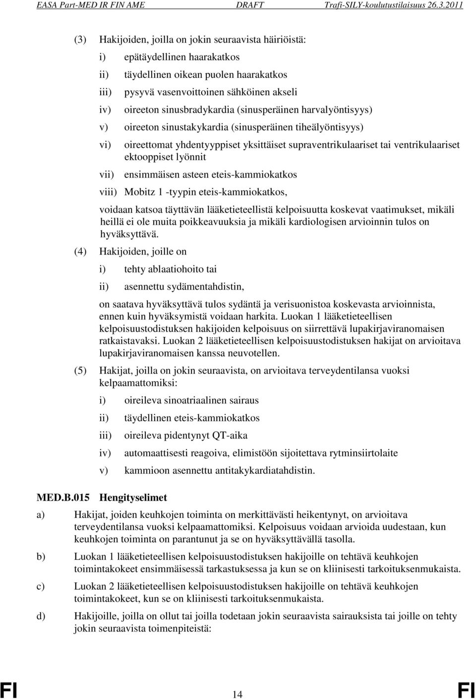 ensimmäisen asteen eteis-kammiokatkos vi Mobitz 1 -tyypin eteis-kammiokatkos, voidaan katsoa täyttävän lääketieteellistä kelpoisuutta koskevat vaatimukset, mikäli heillä ei ole muita poikkeavuuksia