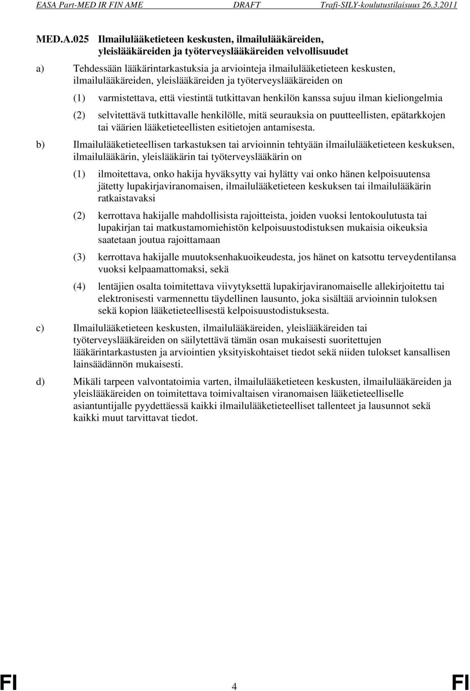 ilmailulääkäreiden, yleislääkäreiden ja työterveyslääkäreiden on (1) varmistettava, että viestintä tutkittavan henkilön kanssa sujuu ilman kieliongelmia (2) selvitettävä tutkittavalle henkilölle,