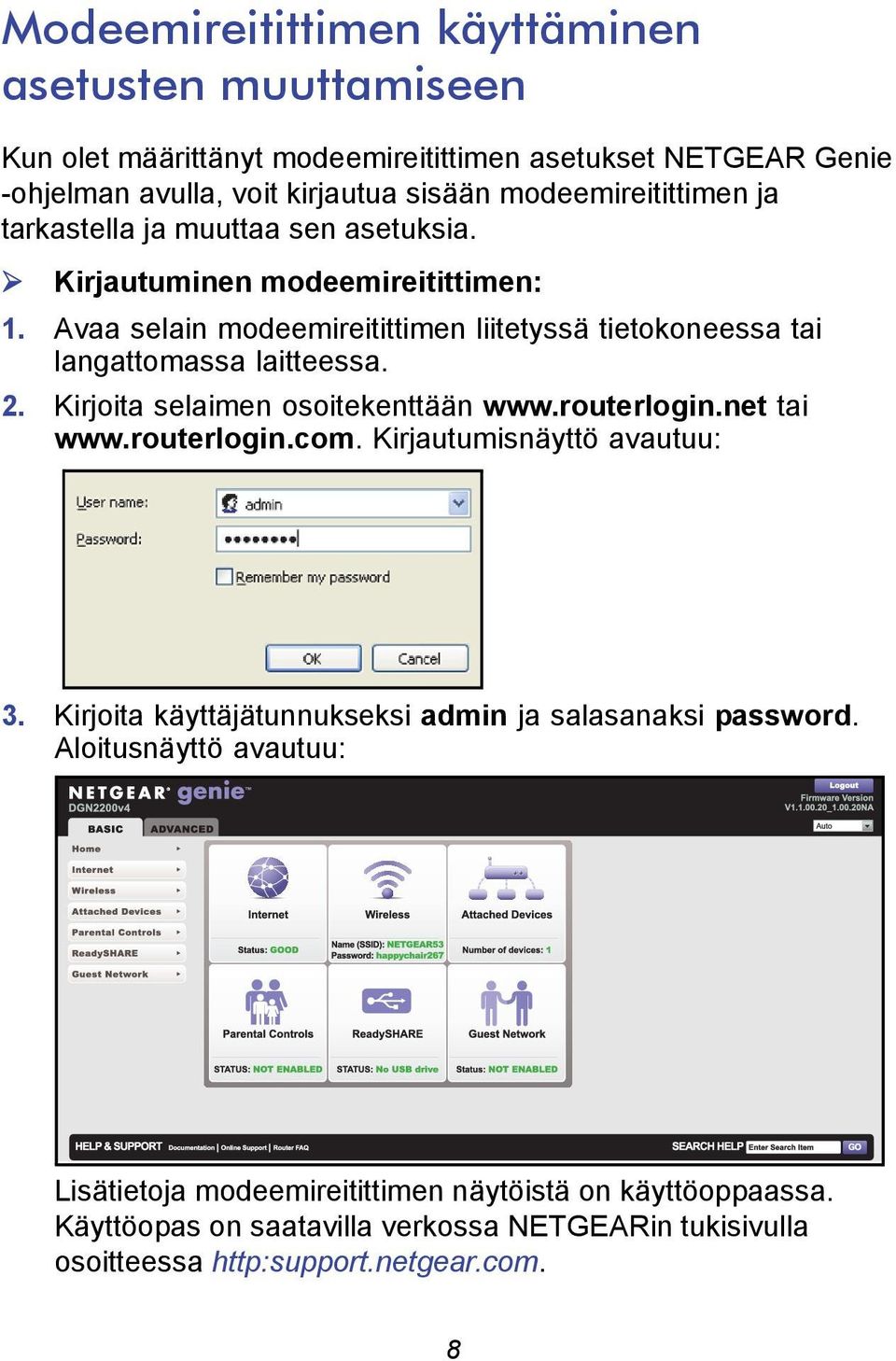 Avaa selain modeemireitittimen liitetyssä tietokoneessa tai langattomassa laitteessa. 2. Kirjoita selaimen osoitekenttään www.routerlogin.net tai www.routerlogin.com.