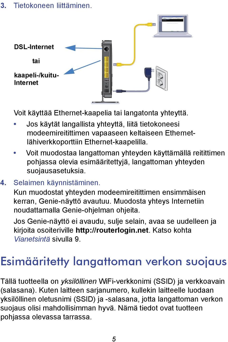 Voit muodostaa langattoman yhteyden käyttämällä reitittimen pohjassa olevia esimääritettyjä, langattoman yhteyden suojausasetuksia. 4. Selaimen käynnistäminen.