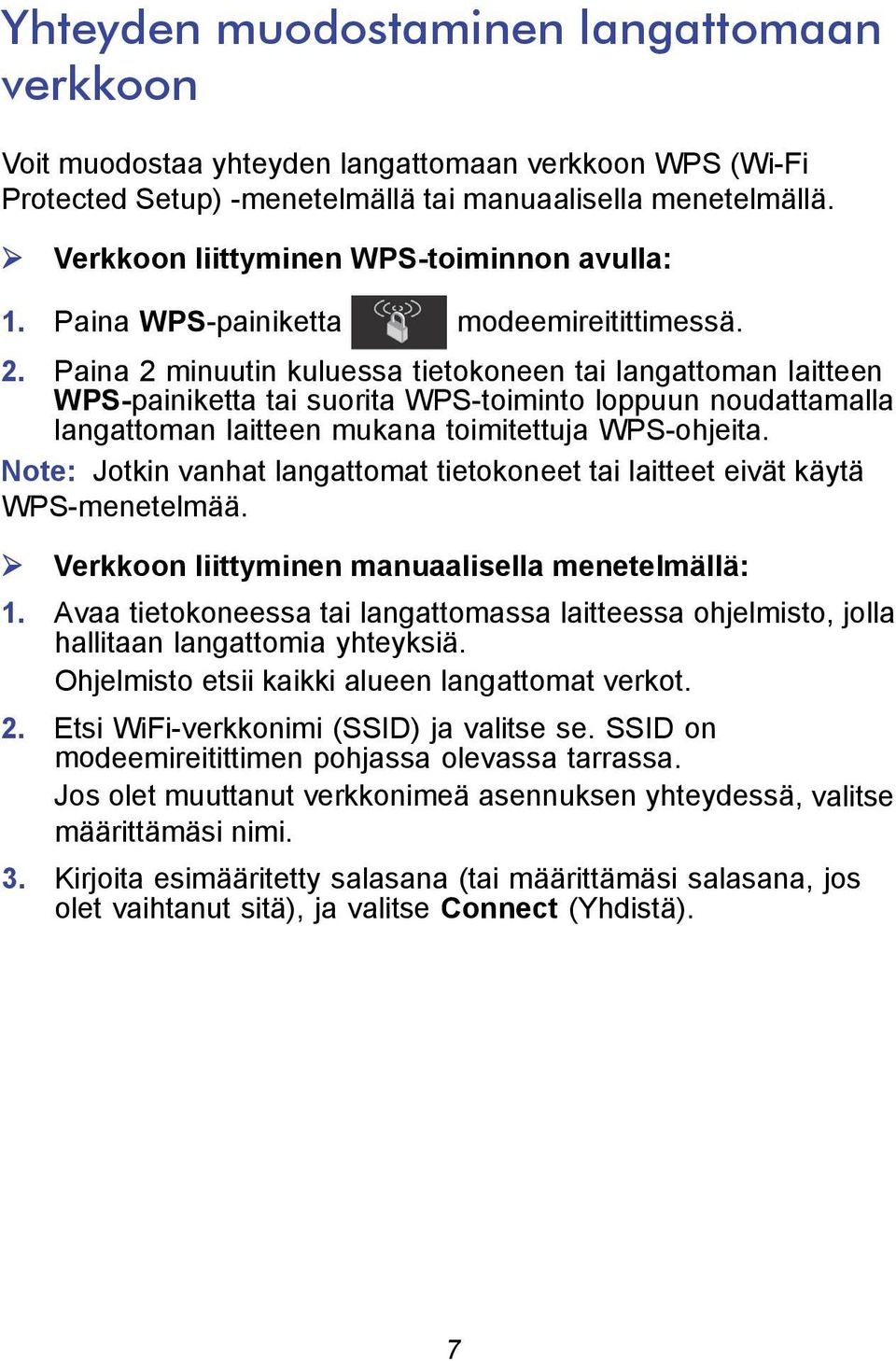 Paina 2 minuutin kuluessa tietokoneen tai langattoman laitteen WPS-painiketta tai suorita WPS-toiminto loppuun noudattamalla langattoman laitteen mukana toimitettuja WPS-ohjeita.