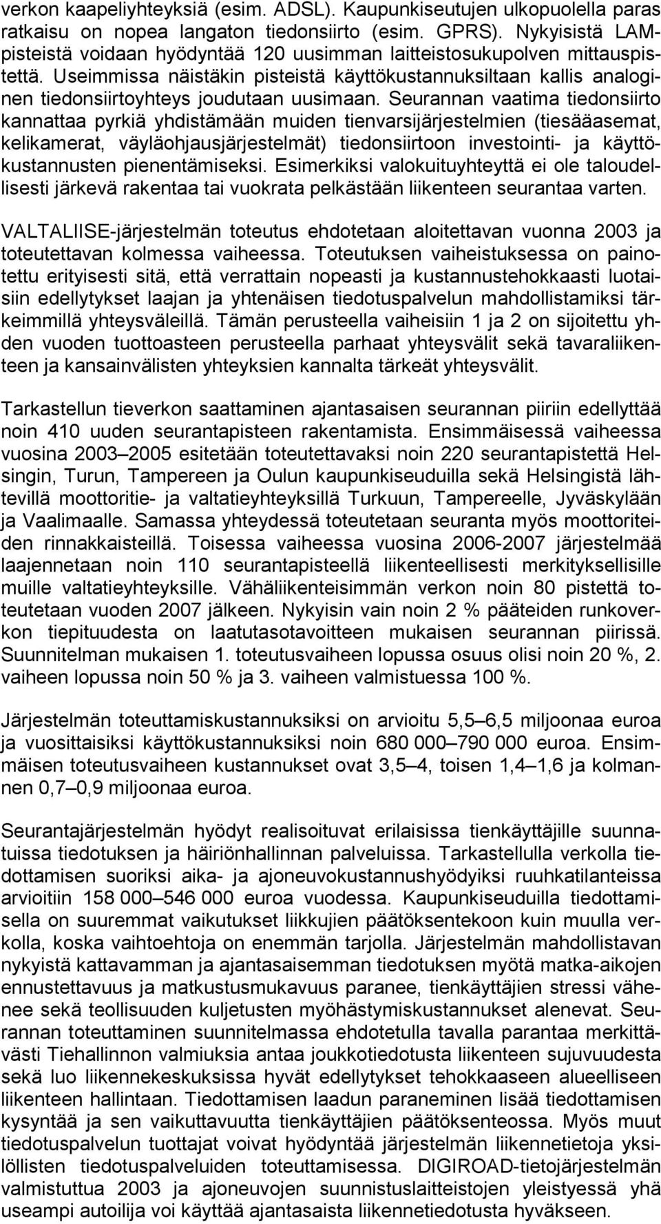 Useimmissa näistäkin pisteistä käyttökustannuksiltaan kallis analoginen tiedonsiirtoyhteys joudutaan uusimaan.