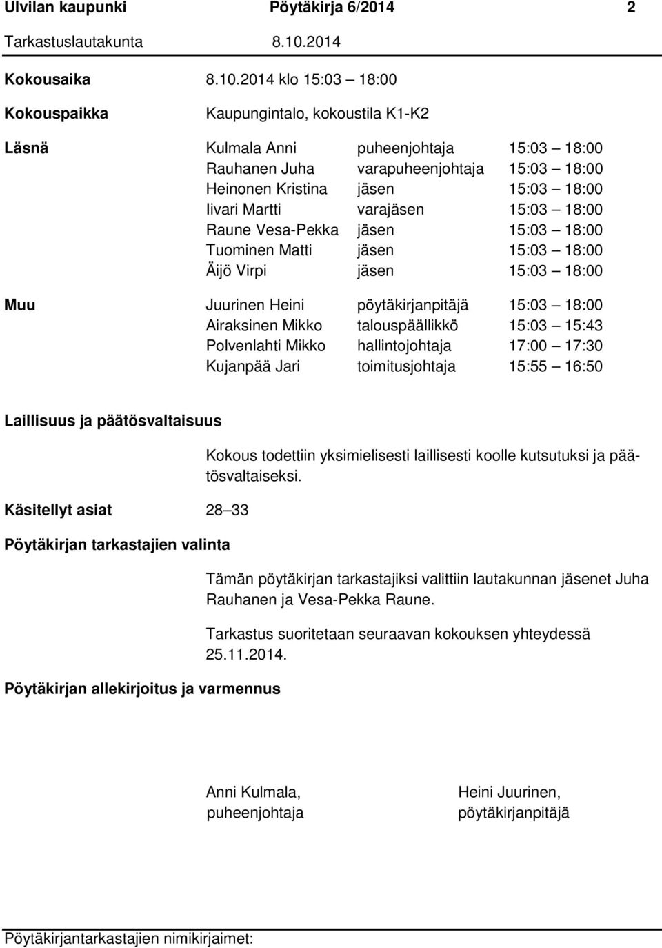 Martti varajäsen 15:03 18:00 Raune Vesa-Pekka jäsen 15:03 18:00 Tuominen Matti jäsen 15:03 18:00 Äijö Virpi jäsen 15:03 18:00 Muu Juurinen Heini pöytäkirjanpitäjä 15:03 18:00 Airaksinen Mikko