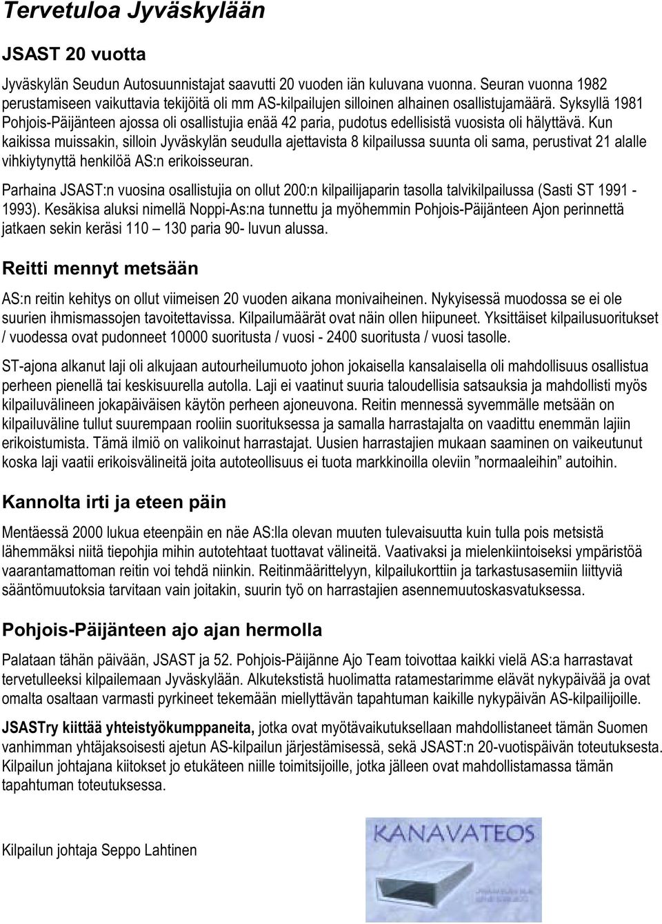 Syksyllä 1981 Pohjois-Päijänteen ajossa oli osallistujia enää 42 paria, pudotus edellisistä vuosista oli hälyttävä.