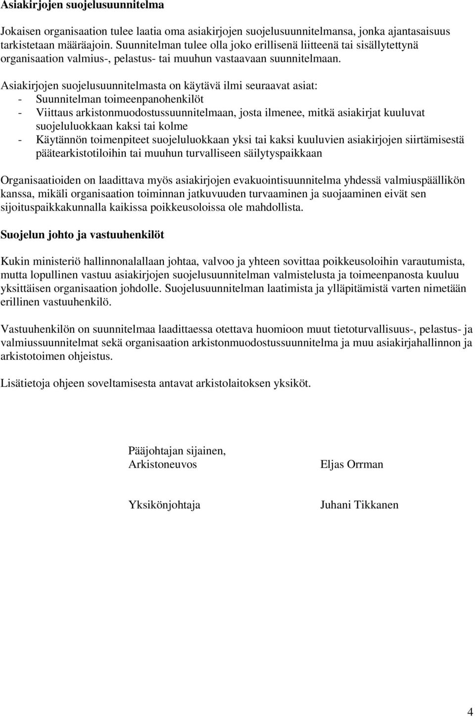 Asiakirjojen suojelusuunnitelmasta on käytävä ilmi seuraavat asiat: - Suunnitelman toimeenpanohenkilöt - Viittaus arkistonmuodostussuunnitelmaan, josta ilmenee, mitkä asiakirjat kuuluvat