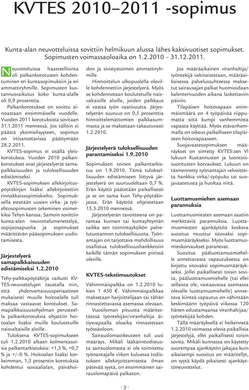 Jos tällöin ei päästä yksimielisyyteen, sopimus on irtisanottavissa päättymään 28.2.2011. KVTES-sopimus ei sisällä yleiskorotuksia.