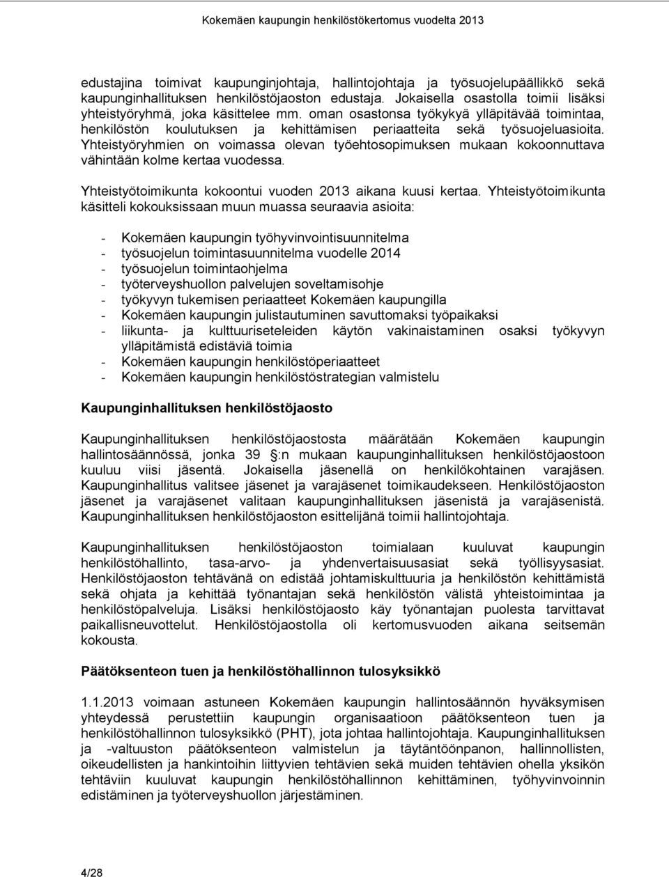 Yhteistyöryhmien on voimassa olevan työehtosopimuksen mukaan kokoonnuttava vähintään kolme kertaa vuodessa. Yhteistyötoimikunta kokoontui vuoden 2013 aikana kuusi kertaa.