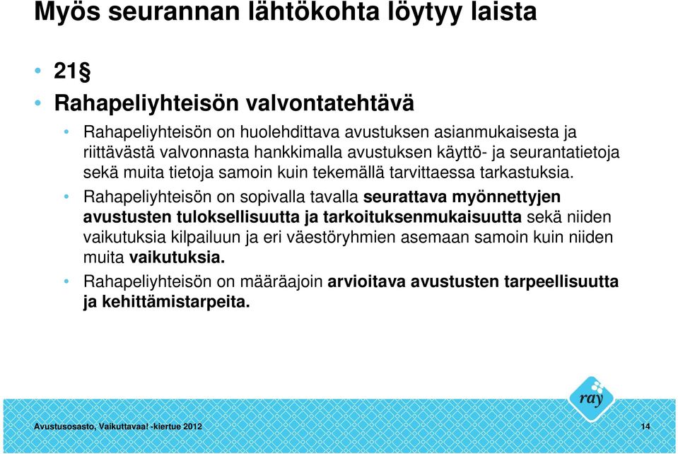 Rahapeliyhteisön on sopivalla tavalla seurattava myönnettyjen avustusten tuloksellisuutta ja tarkoituksenmukaisuutta sekä niiden vaikutuksia kilpailuun ja eri