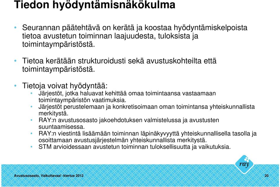 Tietoja voivat hyödyntää: Järjestöt, jotka haluavat kehittää omaa toimintaansa vastaamaan toimintaympäristön vaatimuksia.