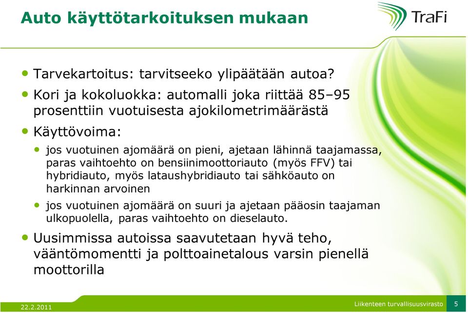 ajetaan lähinnä taajamassa, paras vaihtoehto on bensiinimoottoriauto (myös FFV) tai hybridiauto, myös lataushybridiauto tai sähköauto on harkinnan
