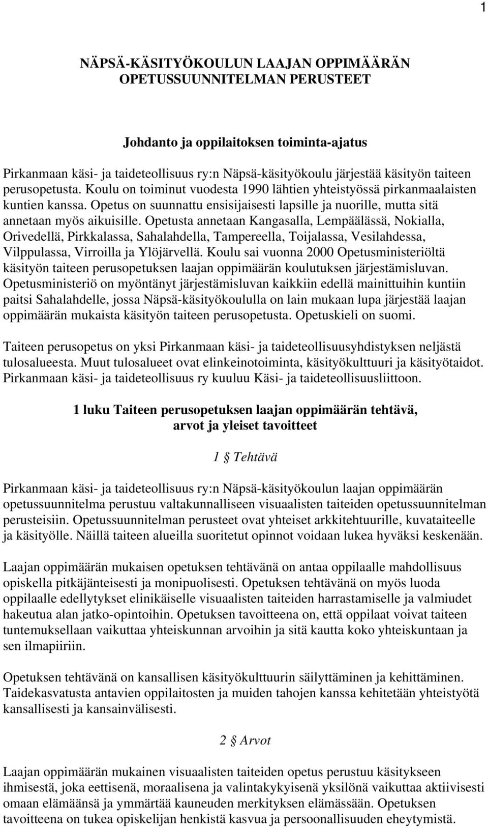 Opetusta annetaan Kangasalla, Lempäälässä, Nokialla, Orivedellä, Pirkkalassa, Sahalahdella, Tampereella, Toijalassa, Vesilahdessa, Vilppulassa, Virroilla ja Ylöjärvellä.
