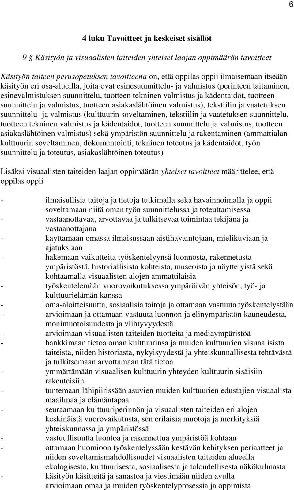 valmistus, tuotteen asiakaslähtöinen valmistus), tekstiilin ja vaatetuksen suunnittelu- ja valmistus (kulttuurin soveltaminen, tekstiilin ja vaatetuksen suunnittelu, tuotteen tekninen valmistus ja