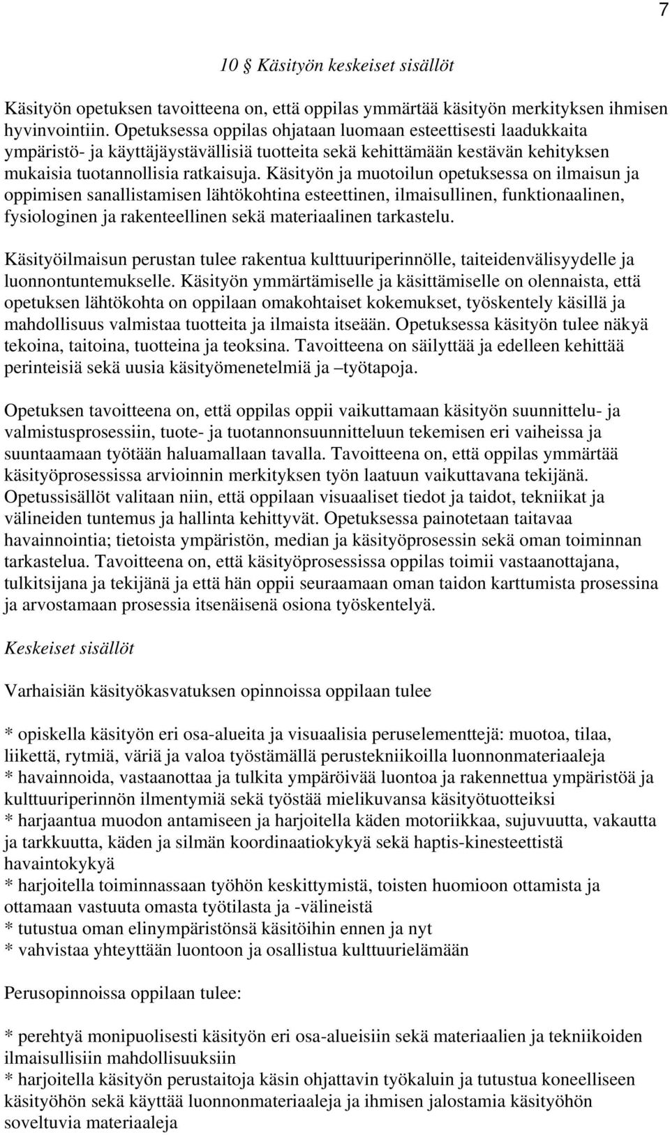 Käsityön ja muotoilun opetuksessa on ilmaisun ja oppimisen sanallistamisen lähtökohtina esteettinen, ilmaisullinen, funktionaalinen, fysiologinen ja rakenteellinen sekä materiaalinen tarkastelu.