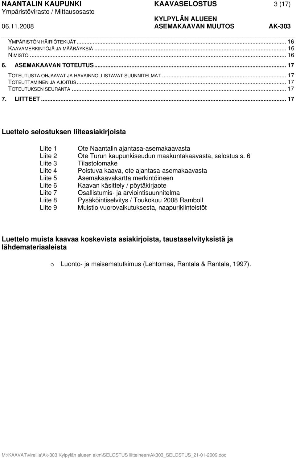 .. 17 Luettelo selostuksen liiteasiakirjoista Liite 1 Ote Naantalin ajantasa-asemakaavasta Liite 2 Ote Turun kaupunkiseudun maakuntakaavasta, selostus s.