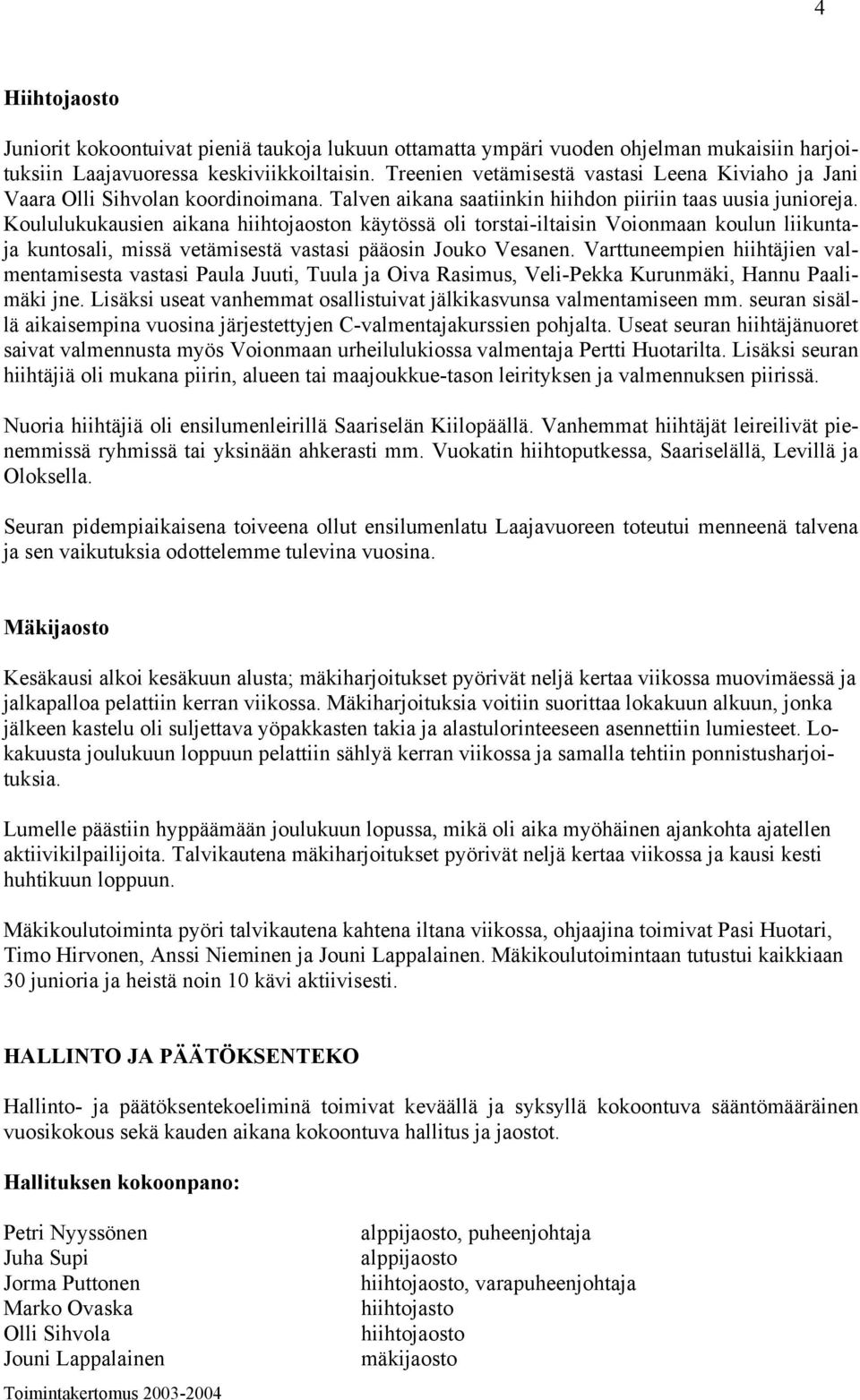 Koululukukausien aikana hiihtojaoston käytössä oli torstai-iltaisin Voionmaan koulun liikuntaja kuntosali, missä vetämisestä vastasi pääosin Jouko Vesanen.