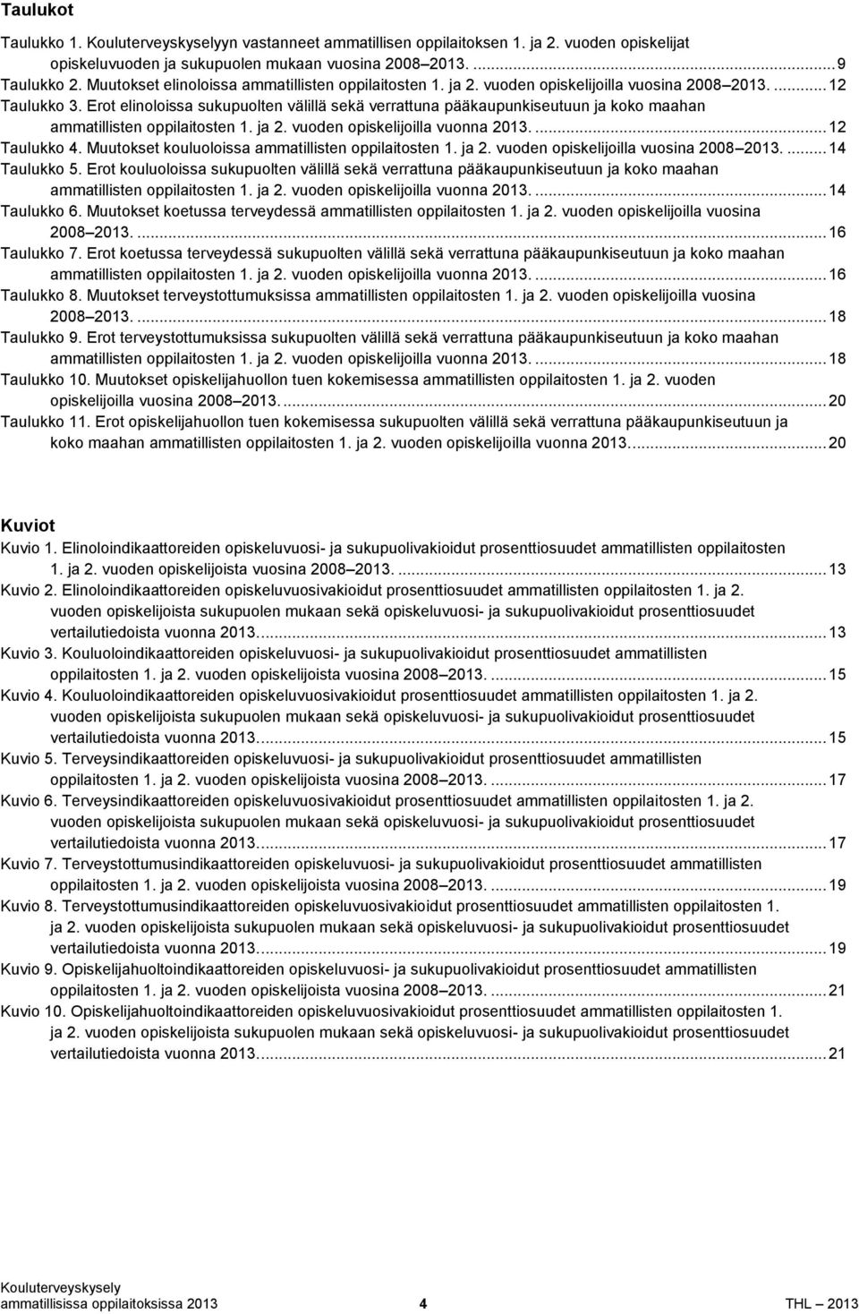 Erot elinoloissa sukupuolten välillä sekä verrattuna pääkaupunkiseutuun ja koko maahan ammatillisten oppilaitosten 1. ja 2. vuoden opiskelijoilla vuonna 2013.... 12 Taulukko 4.