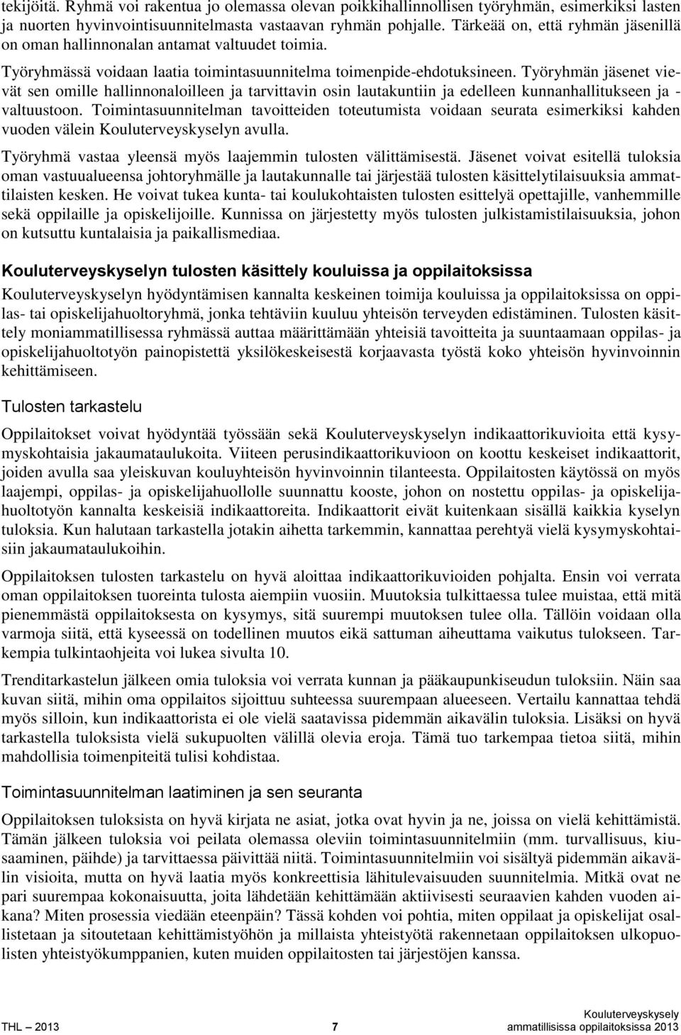 Työryhmän jäsenet vievät sen omille hallinnonaloilleen ja tarvittavin osin lautakuntiin ja edelleen kunnanhallitukseen ja - valtuustoon.