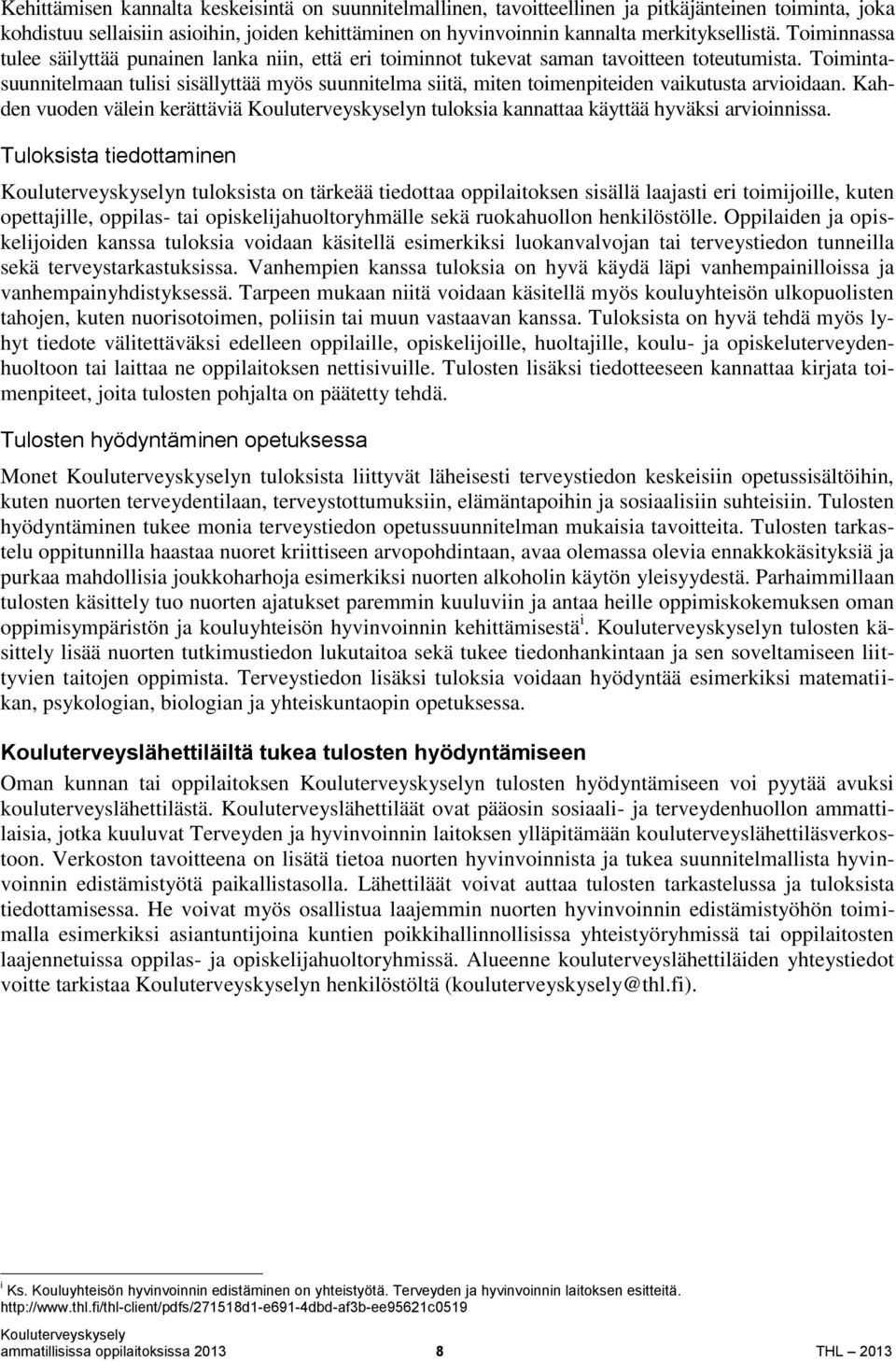 Toimintasuunnitelmaan tulisi sisällyttää myös suunnitelma siitä, miten toimenpiteiden vaikutusta arvioidaan. Kahden vuoden välein kerättäviä n tuloksia kannattaa käyttää hyväksi arvioinnissa.