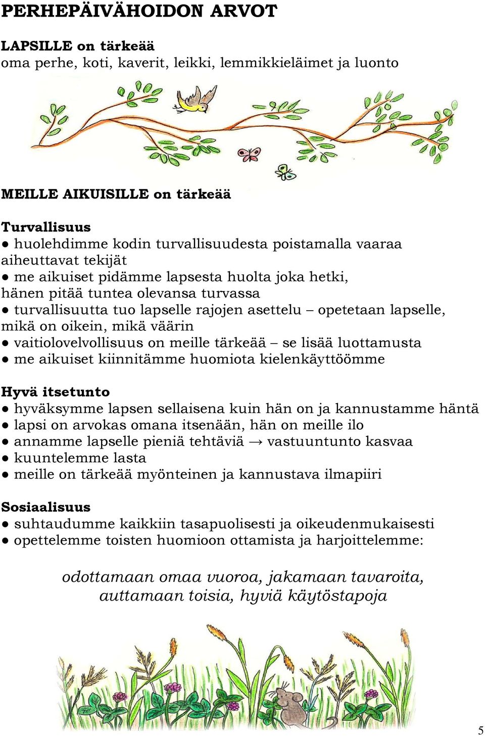 vaitiolovelvollisuus on meille tärkeää se lisää luottamusta me aikuiset kiinnitämme huomiota kielenkäyttöömme Hyvä itsetunto hyväksymme lapsen sellaisena kuin hän on ja kannustamme häntä lapsi on