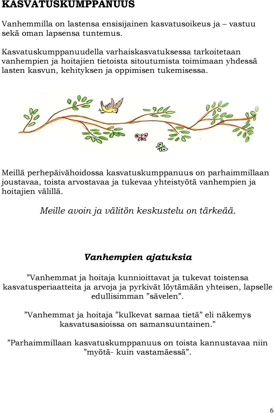 Meillä perhepäivähoidossa kasvatuskumppanuus on parhaimmillaan joustavaa, toista arvostavaa ja tukevaa yhteistyötä vanhempien ja hoitajien välillä. Meille avoin ja välitön keskustelu on tärkeää.