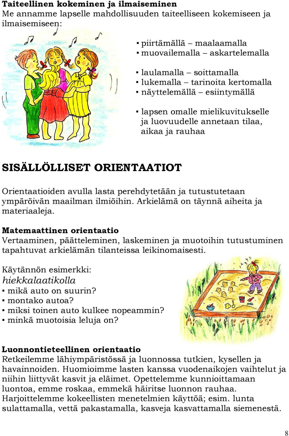 perehdytetään ja tutustutetaan ympäröivän maailman ilmiöihin. Arkielämä on täynnä aiheita ja materiaaleja.