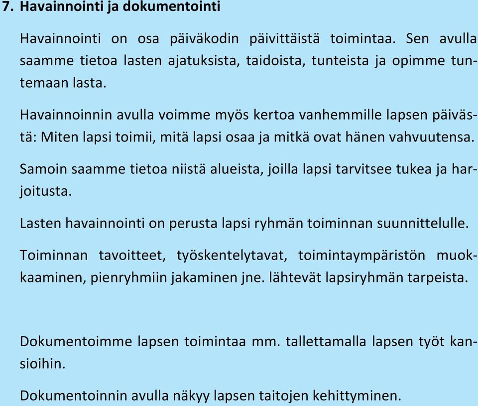 Samoin saamme tietoa niistä alueista, joilla lapsi tarvitsee tukea ja har- joitusta. Lasten havainnointi on perusta lapsi ryhmän toiminnan suunnittelulle.