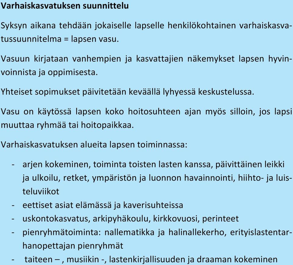 Vasu on käytössä lapsen koko hoitosuhteen ajan myös silloin, jos lapsi muuttaa ryhmää tai hoitopaikkaa.