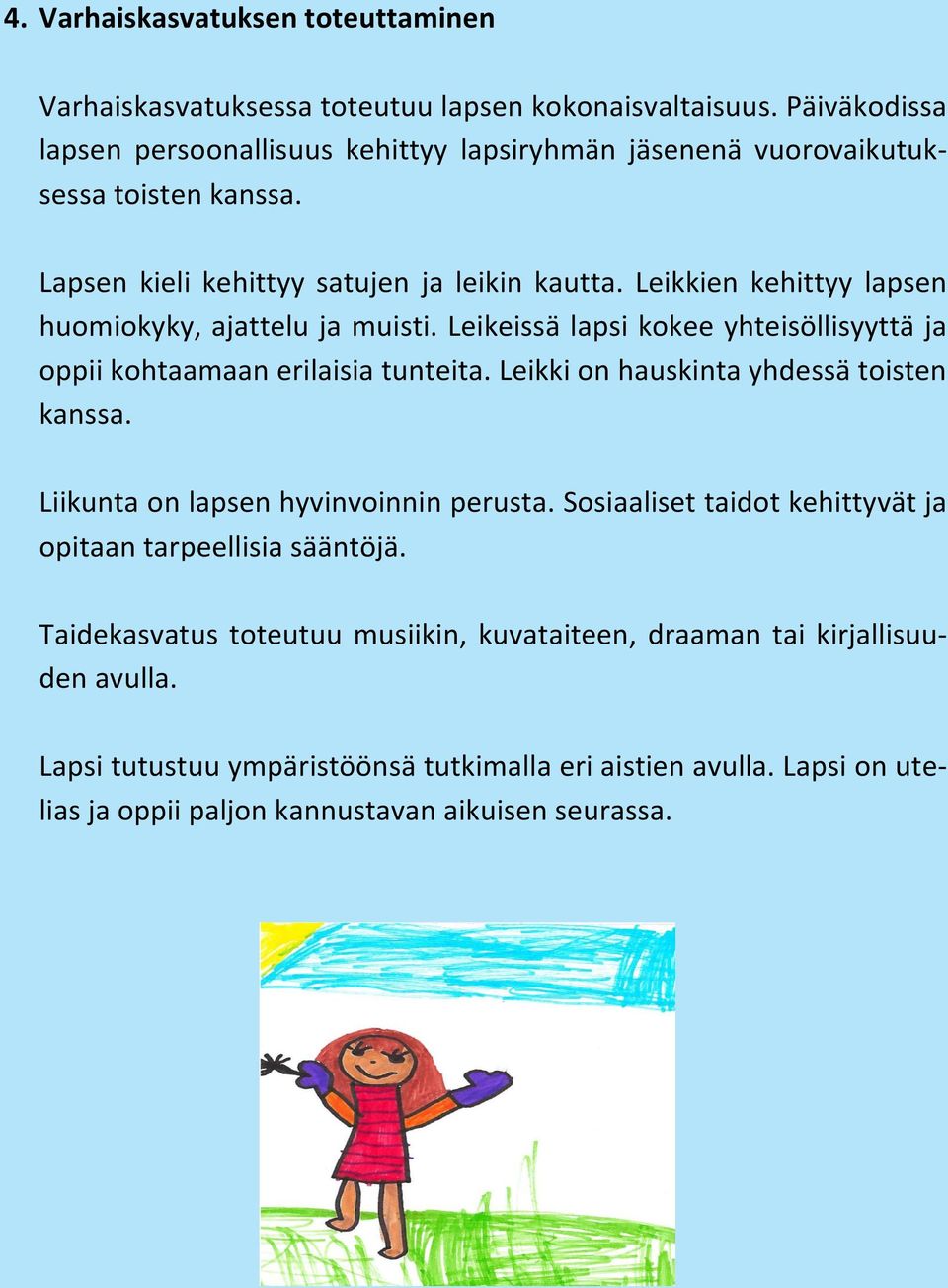 Leikkien kehittyy lapsen huomiokyky, ajattelu ja muisti. Leikeissä lapsi kokee yhteisöllisyyttä ja oppii kohtaamaan erilaisia tunteita. Leikki on hauskinta yhdessä toisten kanssa.