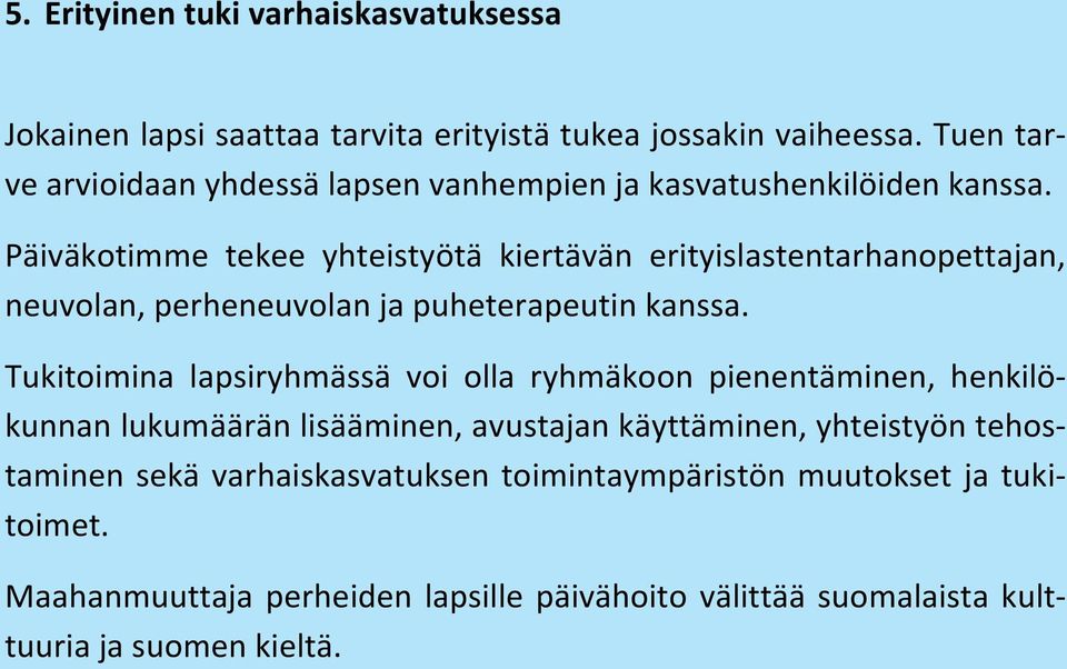 Päiväkotimme tekee yhteistyötä kiertävän erityislastentarhanopettajan, neuvolan, perheneuvolan ja puheterapeutin kanssa.