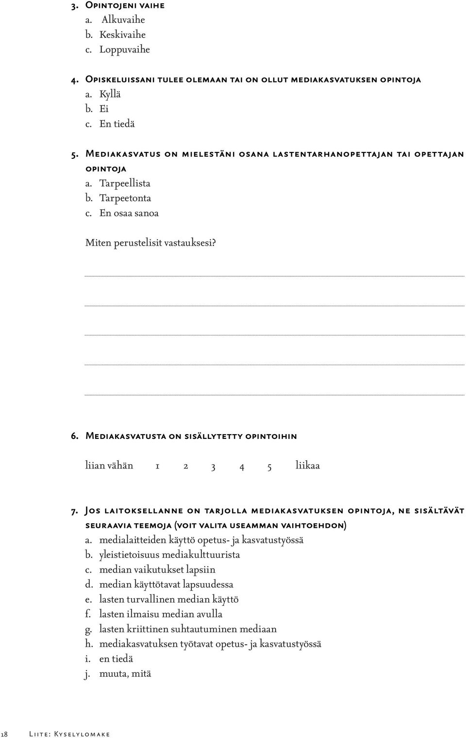 Mediakasvatusta on sisällytetty opintoihin liian vähän 1 2 3 4 5 liikaa 7.