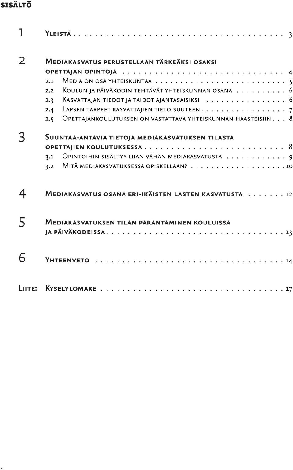 5 Opettajankoulutuksen on vastattava yhteiskunnan haasteisiin 8 3 Suuntaa-antavia tietoja media kasvatuksen tilasta opettajien koulutuksessa 8 3.
