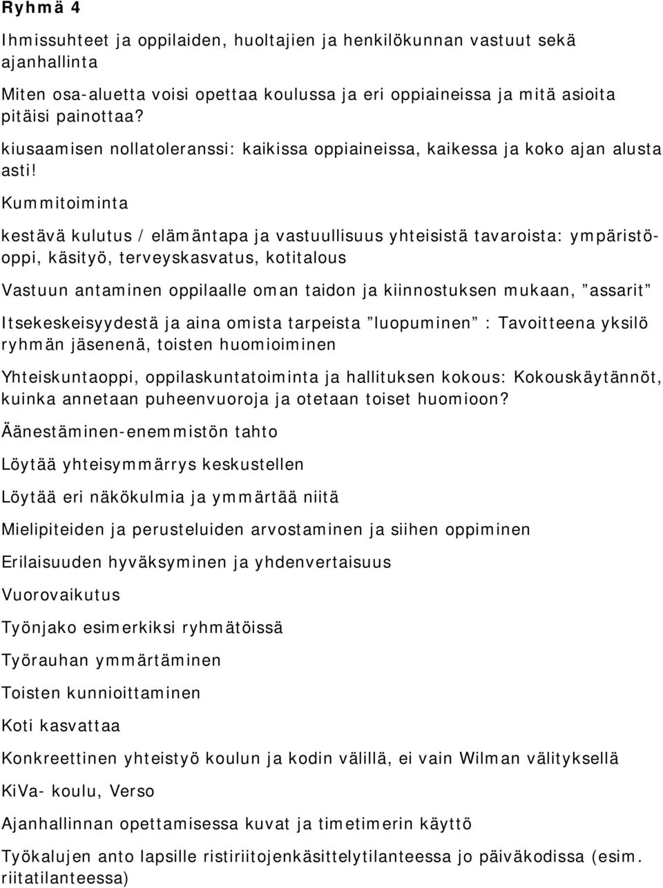 Kummitoiminta kestävä kulutus / elämäntapa ja vastuullisuus yhteisistä tavaroista: ympäristöoppi, käsityö, terveyskasvatus, kotitalous Vastuun antaminen oppilaalle oman taidon ja kiinnostuksen