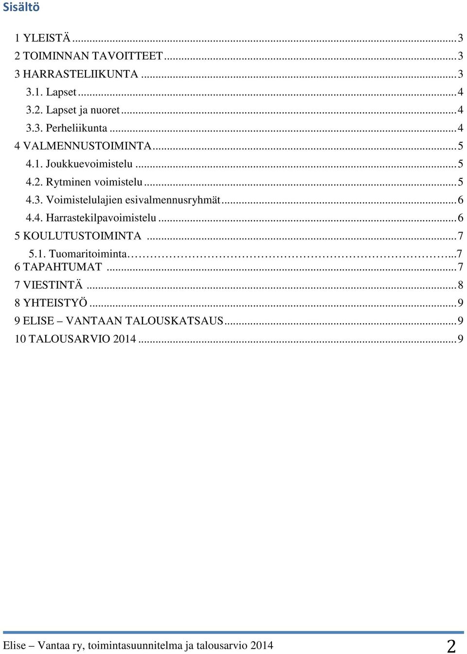 .. 6 4.4. Harrastekilpavoimistelu... 6 5 KOULUTUSTOIMINTA... 7 5.1. Tuomaritoiminta...7 6 TAPAHTUMAT... 7 7 VIESTINTÄ.