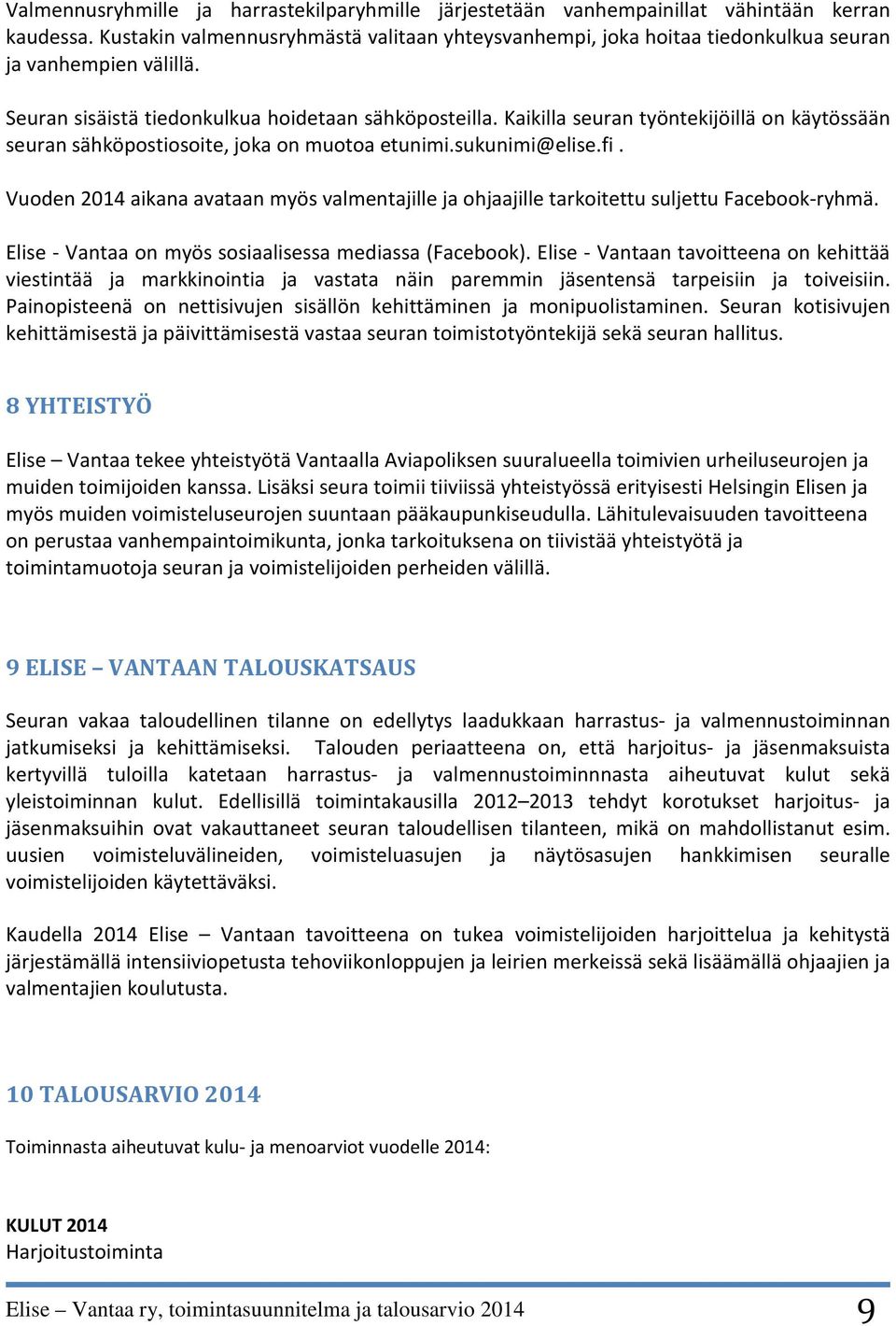 Kaikilla seuran työntekijöillä on käytössään seuran sähköpostiosoite, joka on muotoa etunimi.sukunimi@elise.fi.