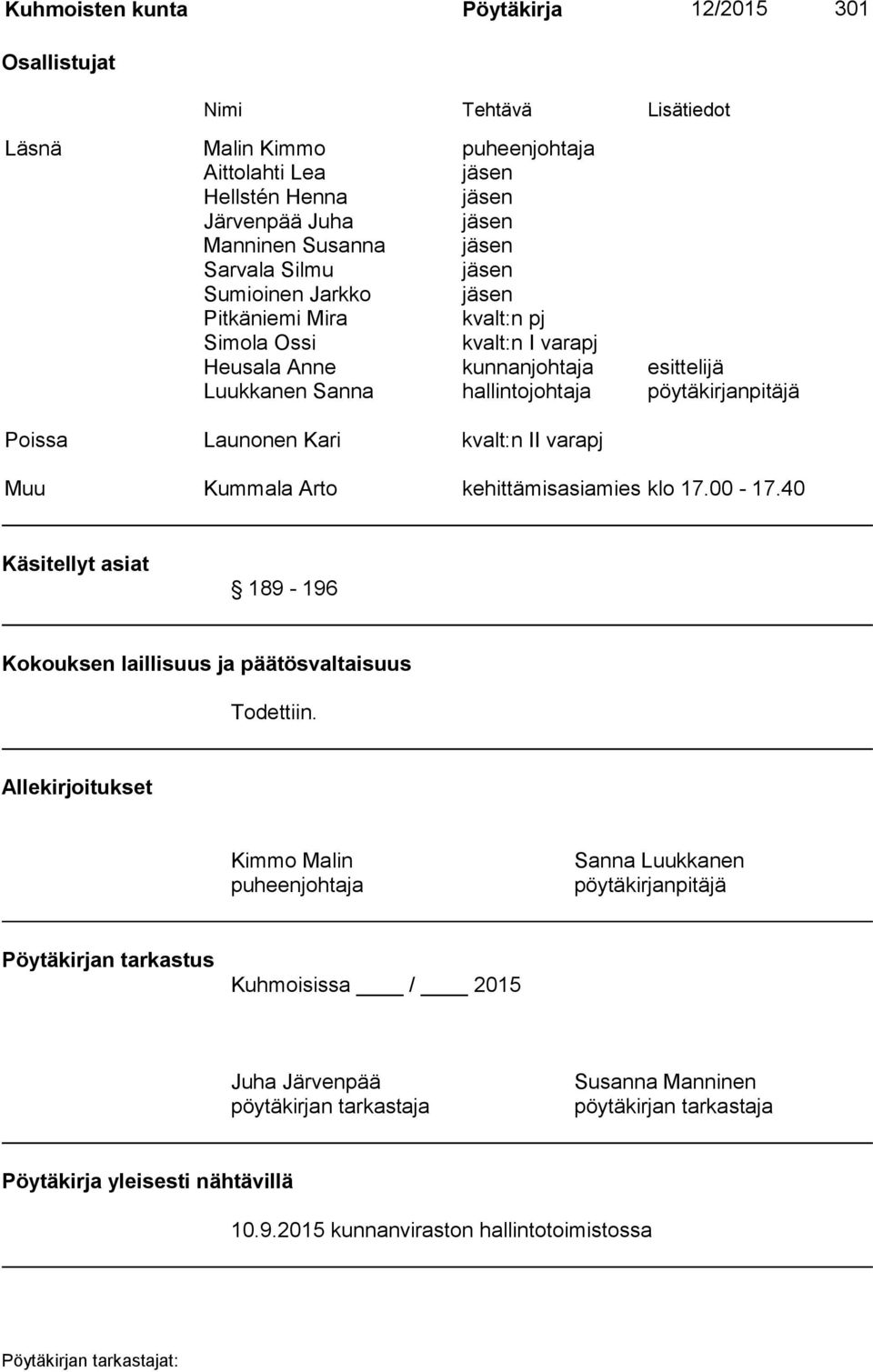 Launonen Kari kvalt:n II varapj Muu Kummala Arto kehittämisasiamies klo 17.00-17.40 Käsitellyt asiat 189-196 Kokouksen laillisuus ja päätösvaltaisuus Todettiin.