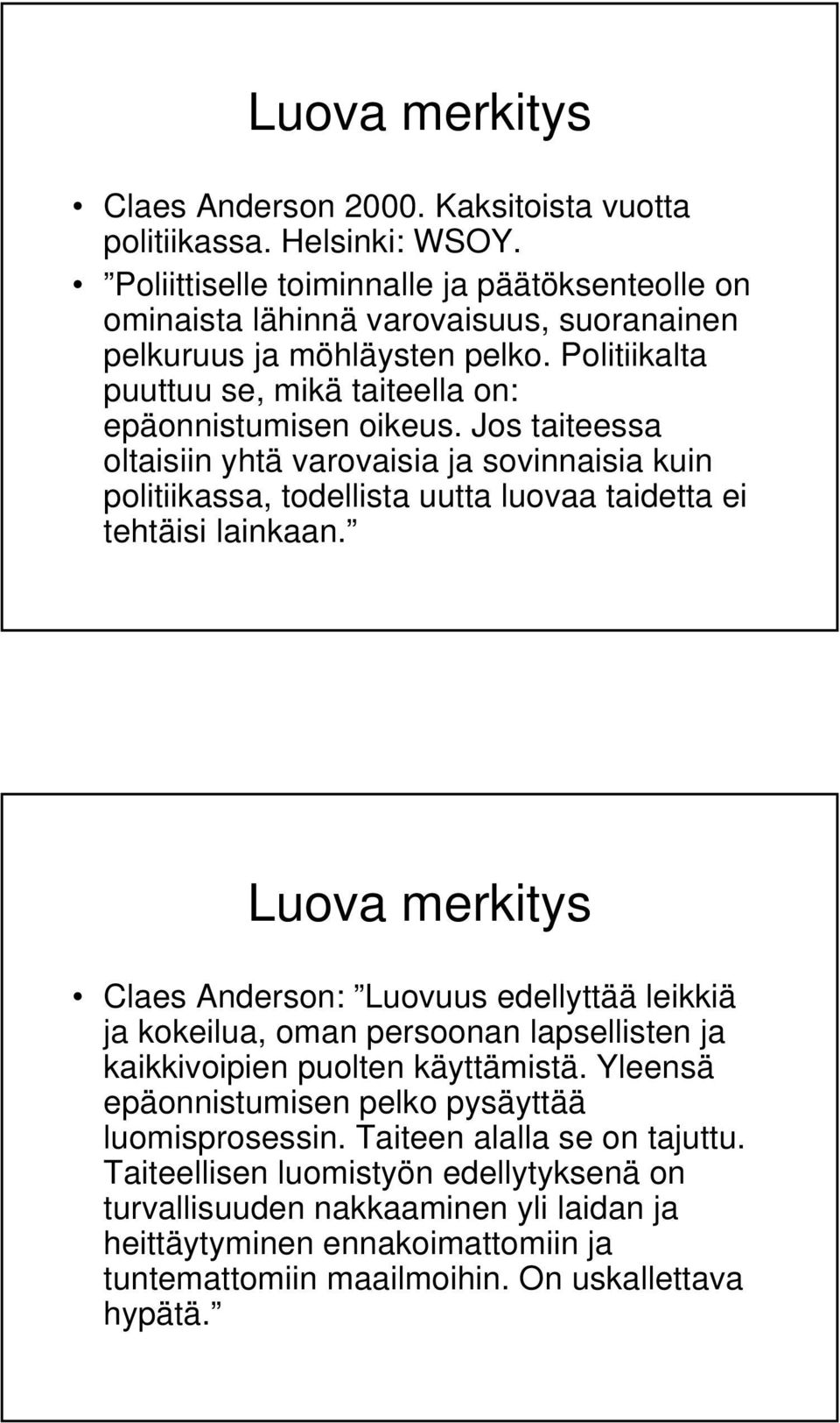 Jos taiteessa oltaisiin yhtä varovaisia ja sovinnaisia kuin politiikassa, todellista uutta luovaa taidetta ei tehtäisi lainkaan.