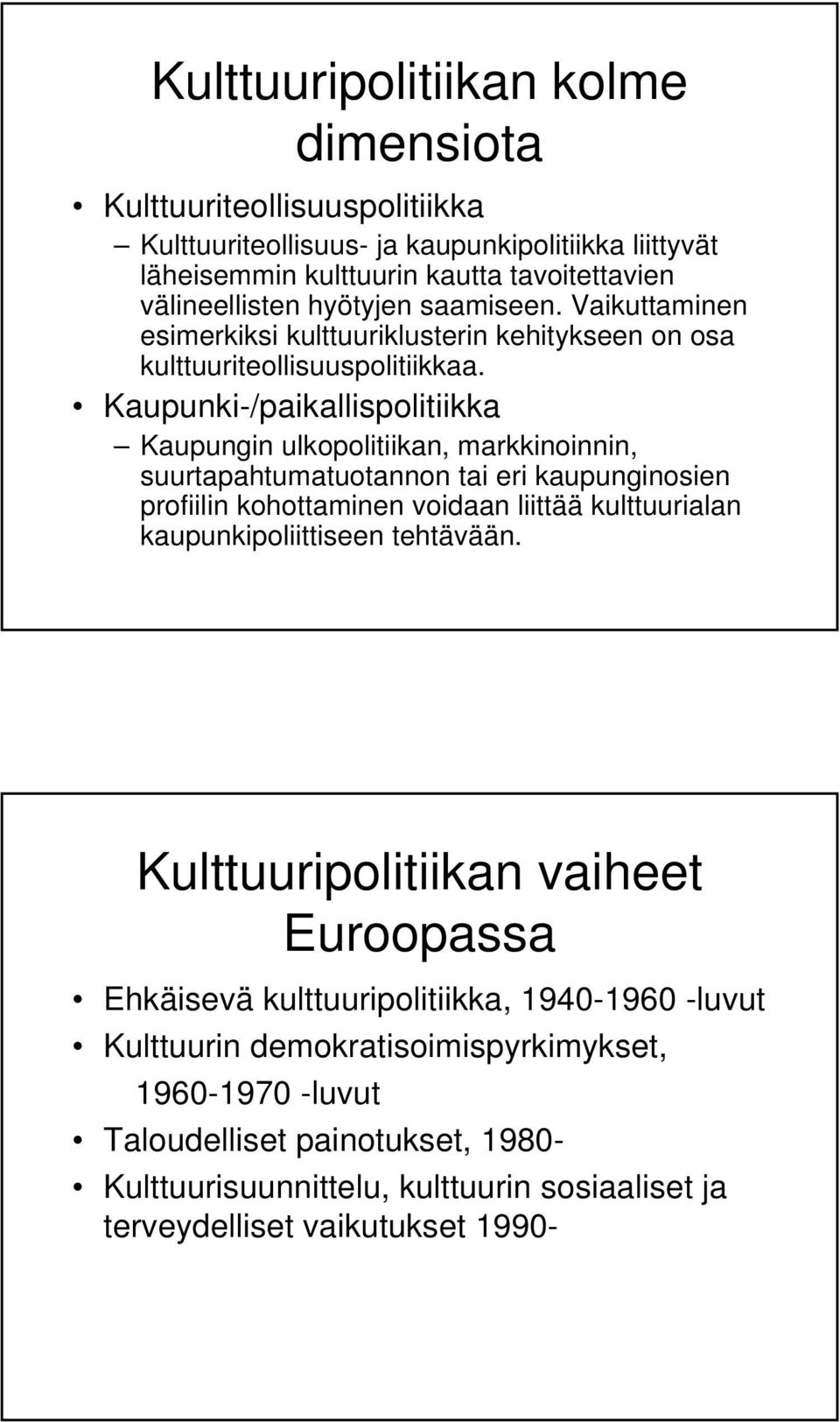 Kaupunki-/paikallispolitiikka Kaupungin ulkopolitiikan, markkinoinnin, suurtapahtumatuotannon tai eri kaupunginosien profiilin kohottaminen voidaan liittää kulttuurialan