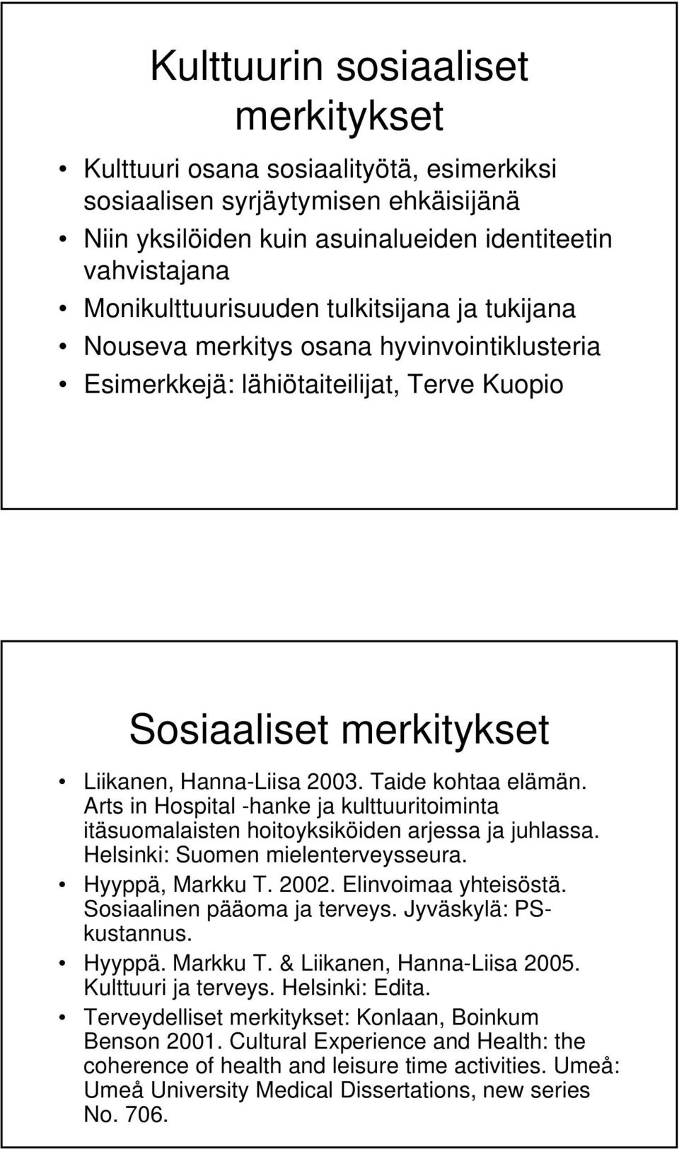 Arts in Hospital -hanke ja kulttuuritoiminta itäsuomalaisten hoitoyksiköiden arjessa ja juhlassa. Helsinki: Suomen mielenterveysseura. Hyyppä, Markku T. 2002. Elinvoimaa yhteisöstä.