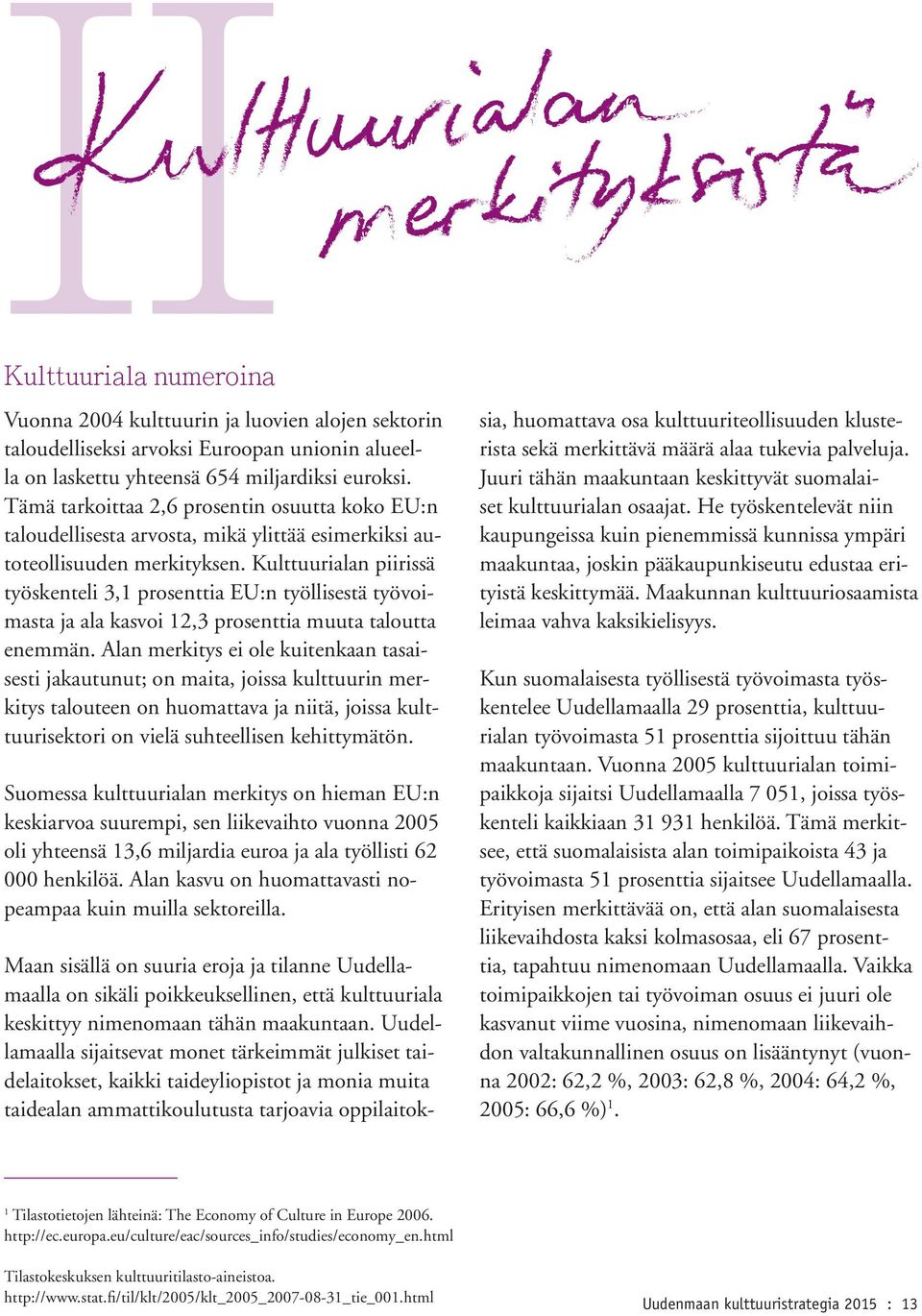Kulttuurialan piirissä työskenteli 3,1 prosenttia EU:n työllisestä työvoimasta ja ala kasvoi 12,3 prosenttia muuta taloutta enemmän.