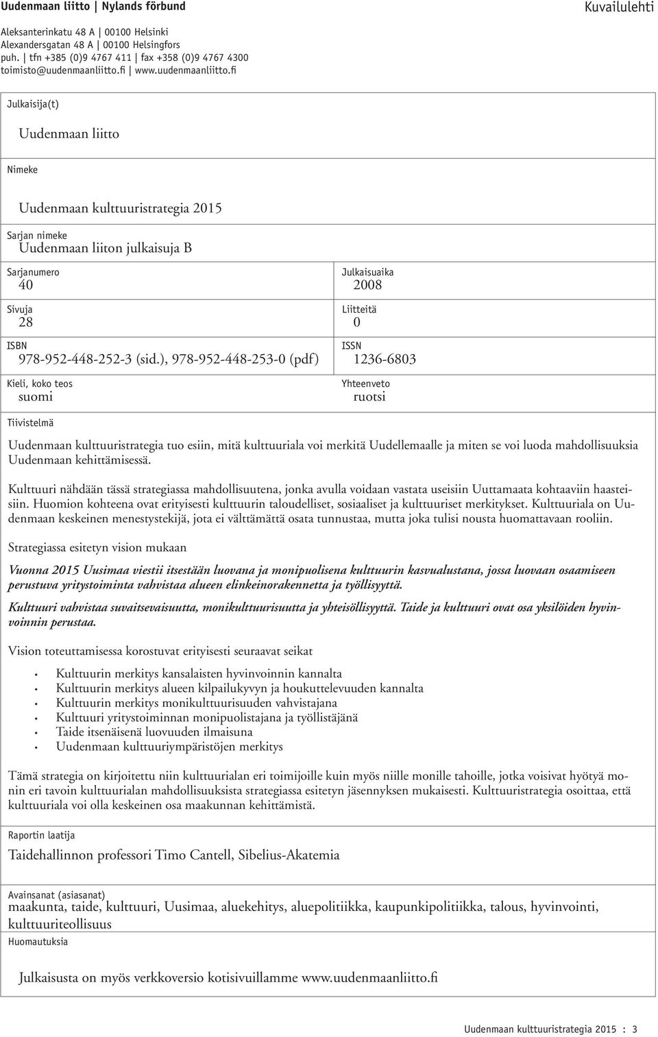 fi Julkaisija(t) Uudenmaan liitto Nimeke Sarjan nimeke Sivuja ISBN Uudenmaan kulttuuristrategia 2015 Uudenmaan liiton julkaisuja B Sarjanumero Julkaisuaika 40 2008 Liitteitä 28 0 978-952-448-252-3