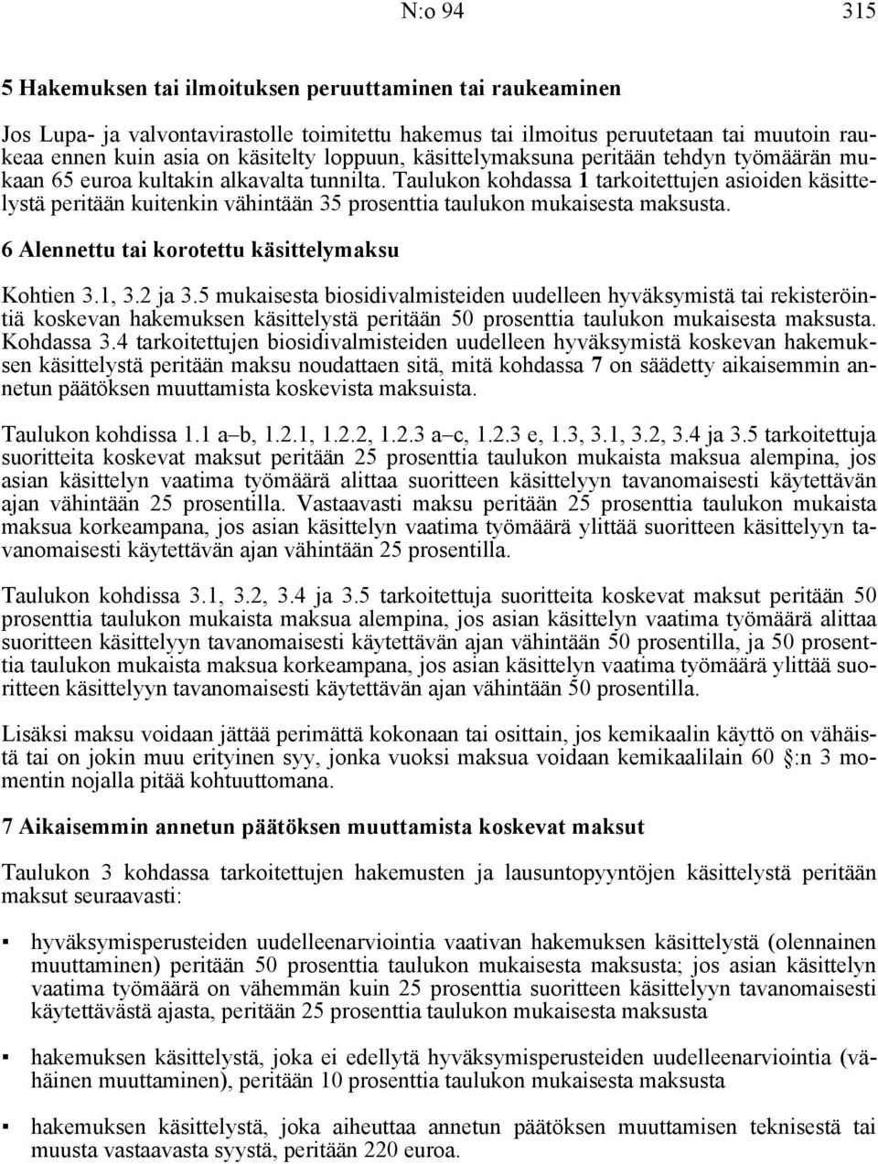 Taulukon kohdassa 1 tarkoitettujen asioiden käsittelystä peritään kuitenkin vähintään 35 prosenttia taulukon mukaisesta maksusta. 6 Alennettu tai korotettu käsittelymaksu Kohtien 3.1, 3.2 ja 3.