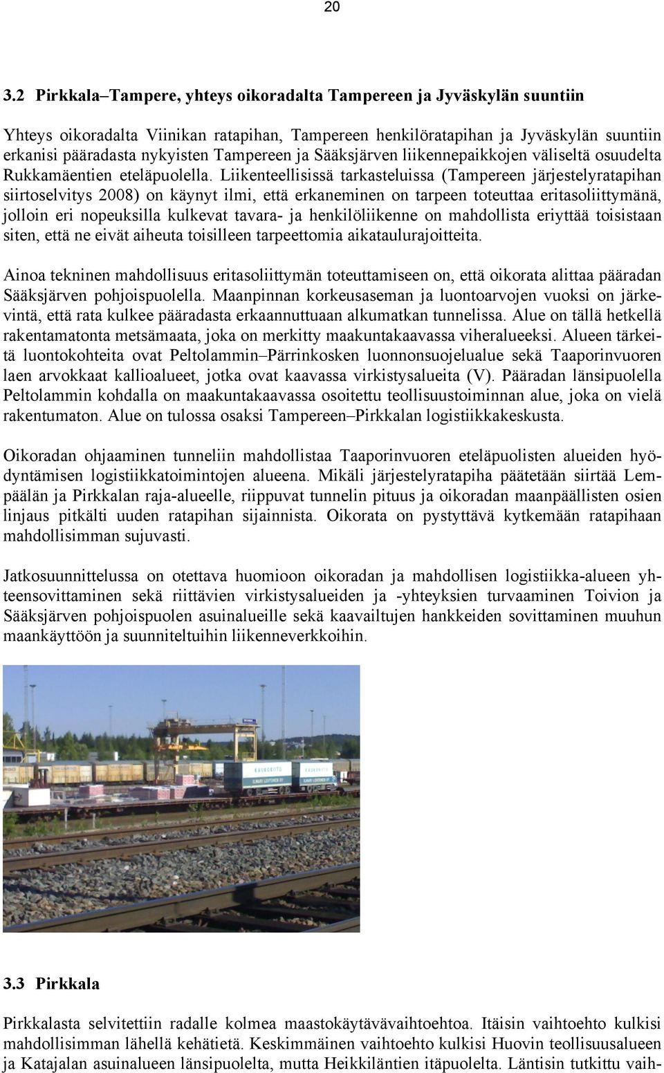 Liikenteellisissä tarkasteluissa (Tampereen järjestelyratapihan siirtoselvitys 2008) on käynyt ilmi, että erkaneminen on tarpeen toteuttaa eritasoliittymänä, jolloin eri nopeuksilla kulkevat tavara-