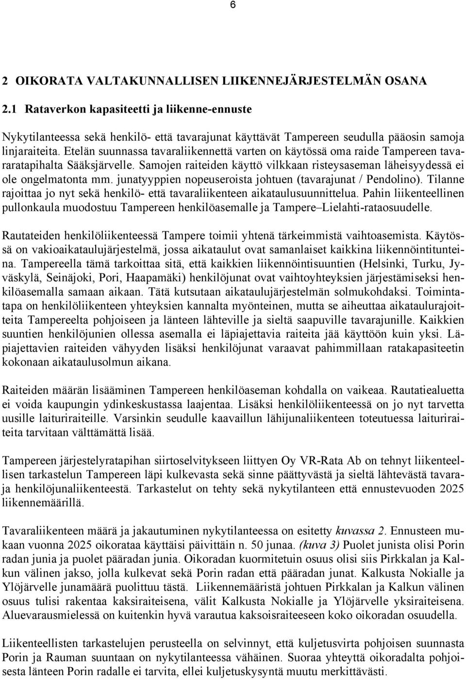 Etelän suunnassa tavaraliikennettä varten on käytössä oma raide Tampereen tavararatapihalta Sääksjärvelle. Samojen raiteiden käyttö vilkkaan risteysaseman läheisyydessä ei ole ongelmatonta mm.