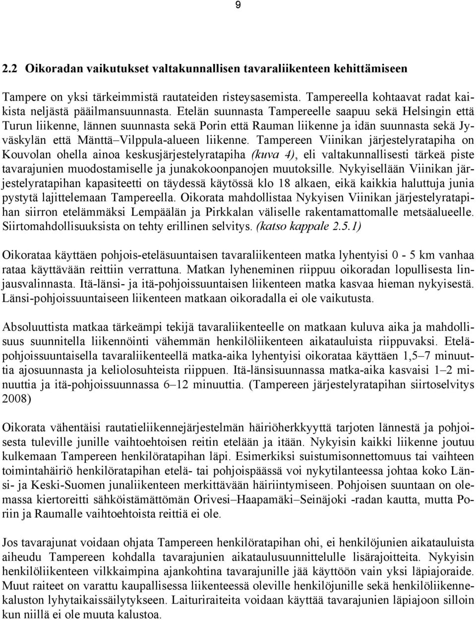 Tampereen Viinikan järjestelyratapiha on Kouvolan ohella ainoa keskusjärjestelyratapiha (kuva 4), eli valtakunnallisesti tärkeä piste tavarajunien muodostamiselle ja junakokoonpanojen muutoksille.