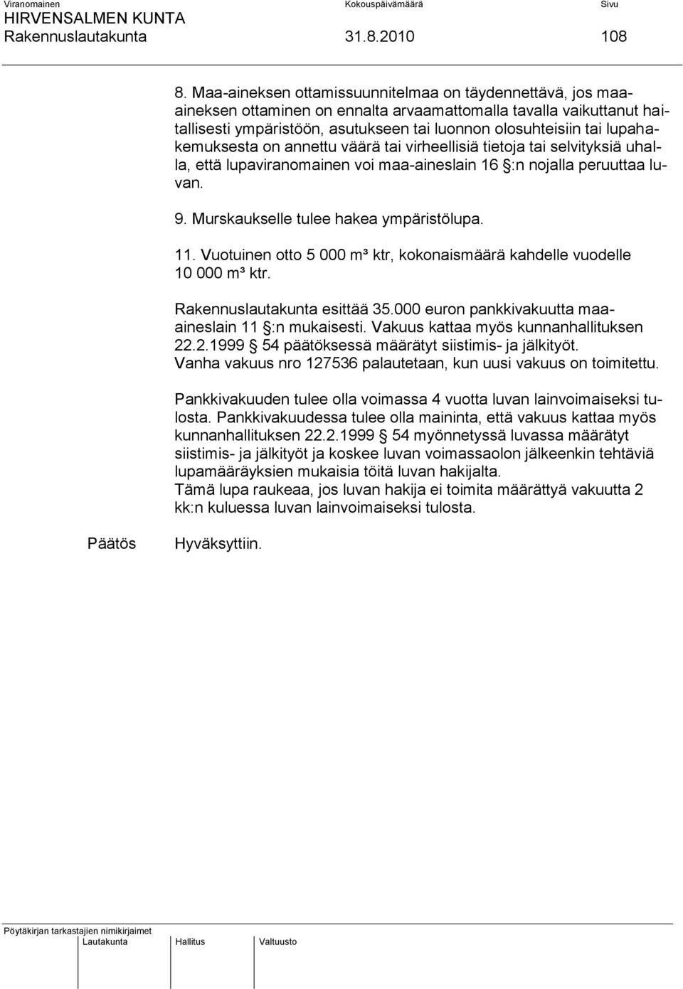 lupahakemuksesta on annettu väärä tai virheellisiä tietoja tai selvityksiä uhalla, että lupaviranomainen voi maa-aineslain 16 :n nojalla peruuttaa luvan. 9. Murskaukselle tulee hakea ympäristölupa.