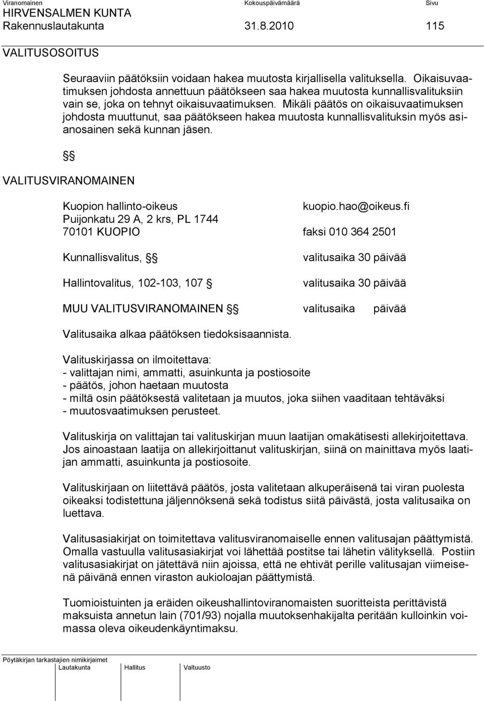 Mikäli päätös on oikaisuvaatimuksen johdosta muuttunut, saa päätökseen hakea muutosta kunnallisvalituksin myös asianosainen sekä kunnan jäsen. VALITUSVIRANOMAINEN Kuopion hallinto-oikeus kuopio.