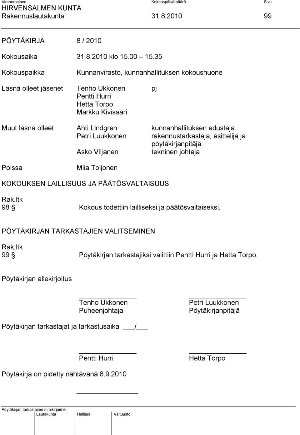 Petri Luukkonen rakennustarkastaja, esittelijä ja pöytäkirjanpitäjä Asko Viljanen tekninen johtaja Poissa Miia Toijonen KOKOUKSEN LAILLISUUS JA PÄÄTÖSVALTAISUUS 98 Kokous todettiin lailliseksi ja