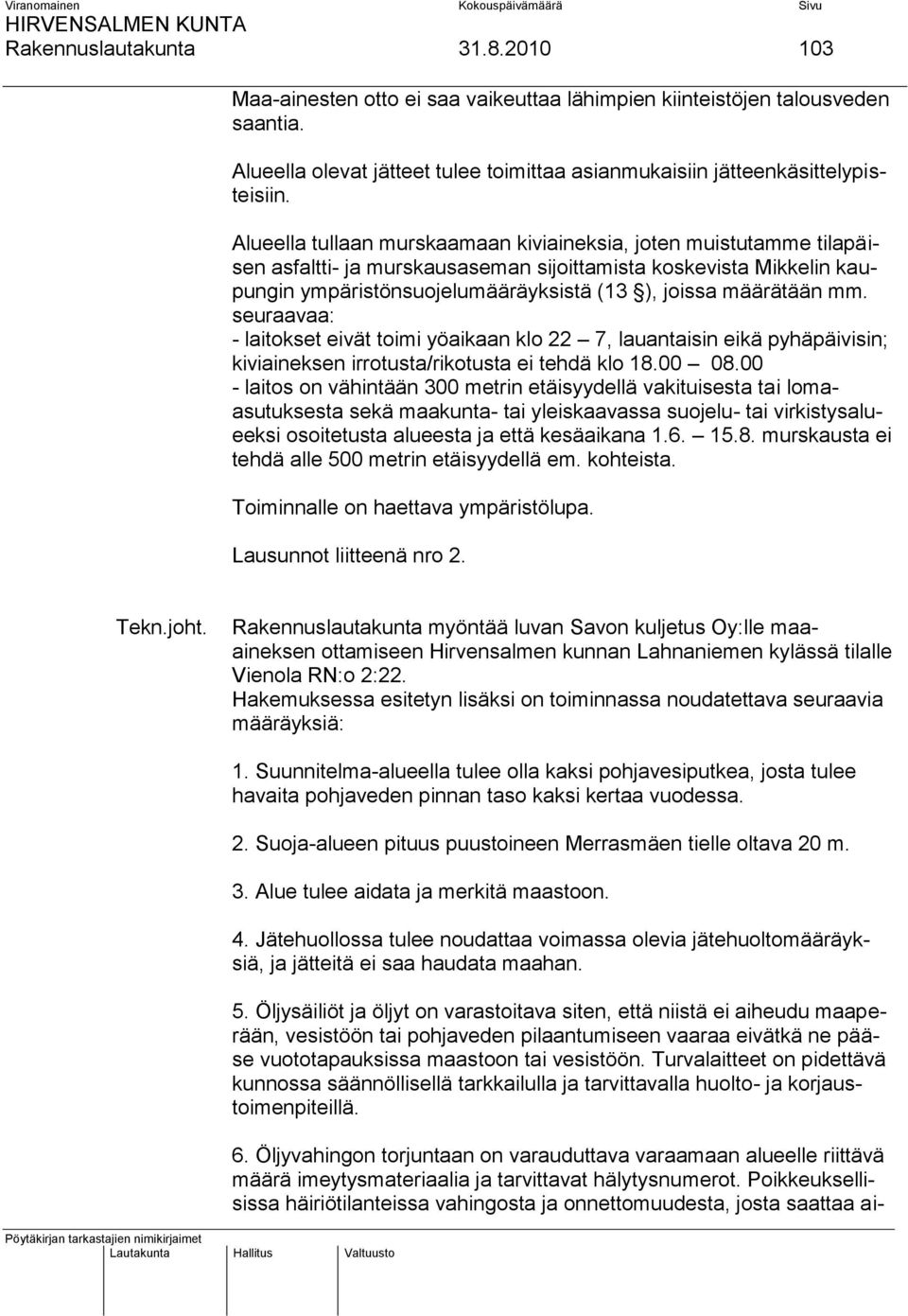 mm. seuraavaa: - laitokset eivät toimi yöaikaan klo 22 7, lauantaisin eikä pyhäpäivisin; kiviaineksen irrotusta/rikotusta ei tehdä klo 18.00 08.