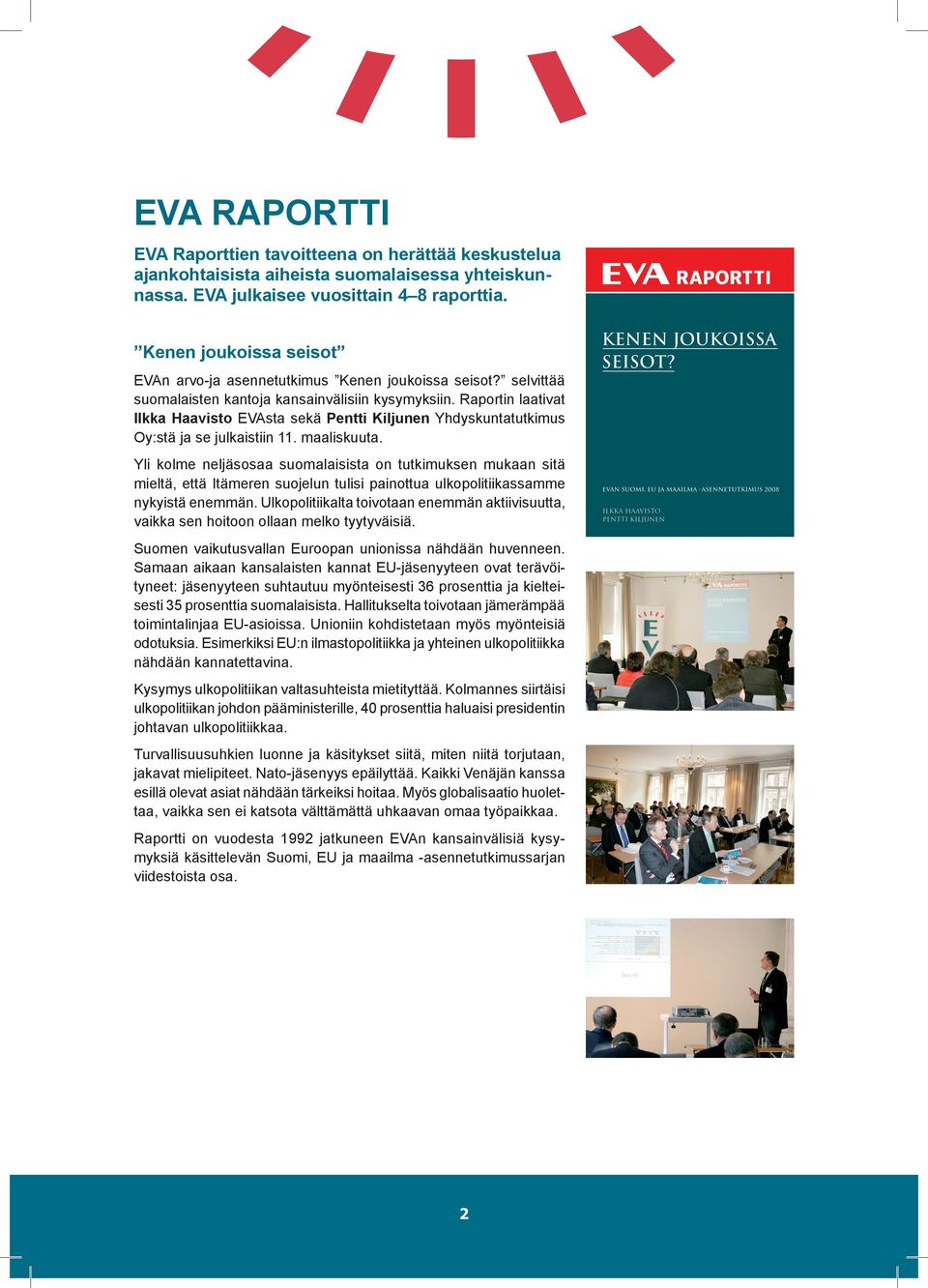 Raportin laativat Ilkka Haavisto EVAsta sekä Pentti Kiljunen Yhdyskuntatutkimus Oy:stä ja se julkaistiin 11. maaliskuuta.